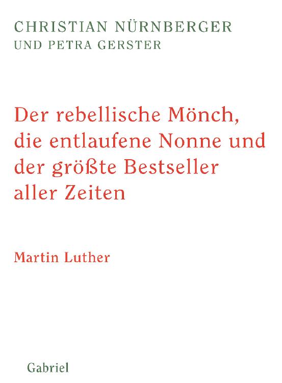 Der rebellische Mönch, die entlaufene Nonne und der größte Bestseller aller Zeiten Martin Luther