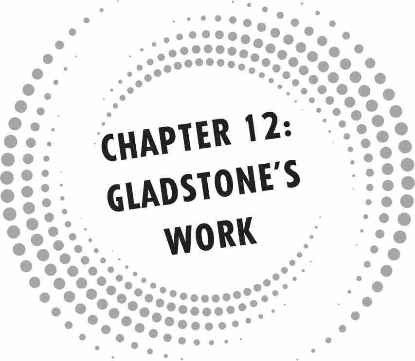 CHAPTER 12: GLADSTONE’S WORK