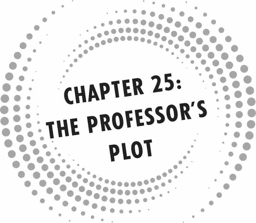 CHAPTER 25: THE PROFESSOR’S PLOT