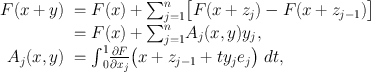 
$$\begin{array}{c}\begin{array}{rlrlrl} F(x + y)& = F(x) +{\sum }_{j=1}^{n}{\bigl [F(x + {z}_{ j}) - F(x + {z}_{j-1})\bigr ]}\\ & = F(x) +{\sum }_{j=1}^{n}{A}_{ j}(x,y){y}_{j},\\ {A}_{j}(x,y)& ={\int \nolimits\nolimits }_{0}^{1}\frac{\partial F} {\partial {x}_{j}}{\bigl (x + {z}_{j-1} + t{y}_{j}{e}_{j}\bigr )}\ dt,\end{array}\end{array}$$
