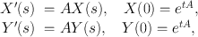 
$$\begin{array}{c}\begin{array}{rlrlrl} X'(s)& = AX(s),\quad X(0) = {e}^{tA},\\ Y '(s)& = AY (s),\quad Y (0) = {e}^{tA},\end{array}\end{array}$$
