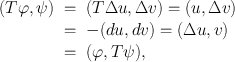 
$$\begin{array}{rcl} (T\varphi,\psi )& =& (T\Delta u,\Delta v) = (u,\Delta v)\\ & =& -(du,dv) = (\Delta u,v)\\ & =& (\varphi,T\psi ),\end{array}$$
