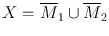 
$$X ={\overline{M}}_{1}\cup {\overline{M}}_{2}$$
