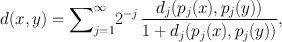 
$$d(x,y) ={\sum }_{j=1}^{\infty }{2}^{-j}\,\frac{{d}_{j}({p}_{j}(x),{p}_{j}(y))} {1 + {d}_{j}({p}_{j}(x),{p}_{j}(y))},$$
