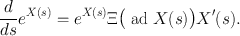 
$$\frac{d} {ds}{e}^{X(s)} = {e}^{X(s)}\Xi {\bigl (\text{ ad }X(s)\bigr )}X'(s).$$
