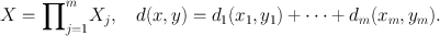 
$$X ={ \prod }_{j=1}^{m}{X}_{ j},\quad d(x,y) = {d}_{1}({x}_{1},{y}_{1}) + \cdots + {d}_{m}({x}_{m},{y}_{m}).$$
