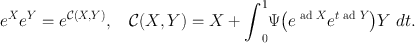 
$${e}^{X}{e}^{Y } = {e}^{\mathcal{C}(X,Y )},\quad\mathcal{C}(X,Y ) = X +{\int \nolimits\nolimits }_{0}^{1}\Psi {\bigl ({e}^{\text{ ad }X}{e}^{t\text{ ad }Y }\bigr )}Y\ dt.$$
