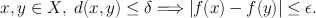 
$$x,y\in X,\ d(x,y)\leq \delta\Longrightarrow\vert f(x) - f(y)\vert\leq \epsilon.$$
