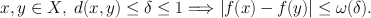 
$$x,y\in X,\ d(x,y)\leq \delta \leq 1\Longrightarrow\vert f(x) - f(y)\vert\leq \omega (\delta ).$$
