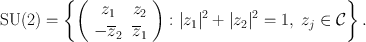 
$$\text{ SU}(2) =\left\{\left (\begin{array}{*{10}c} {z}_{1} & {z}_{2}\\ -{\overline{z}}_{2} &{\overline{z}}_{1}\end{array}\right ) :\vert {z}_{1}{\vert }^{2} +\vert {z}_{ 2}{\vert }^{2} = 1,\ {z}_{ j}\in\mathcal{C}\right\}.$$
