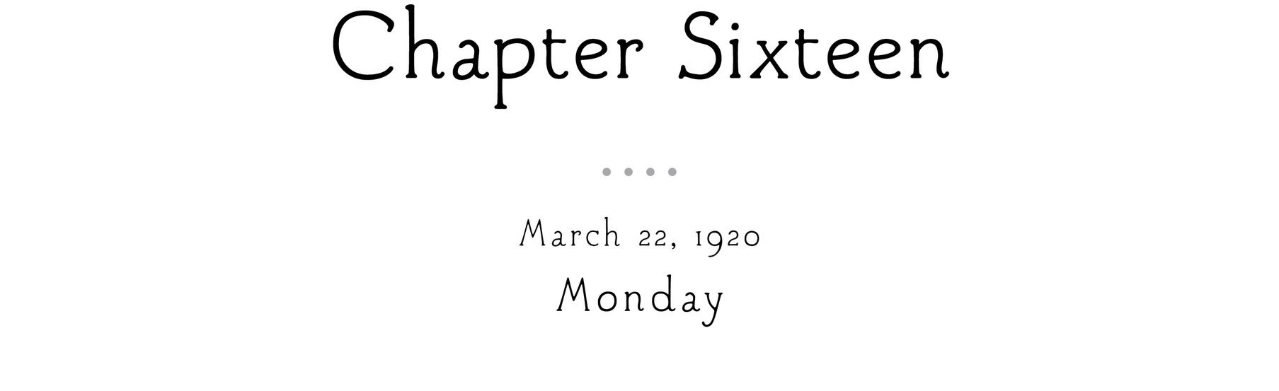 Chapter Sixteen March 22, 1920 Monday