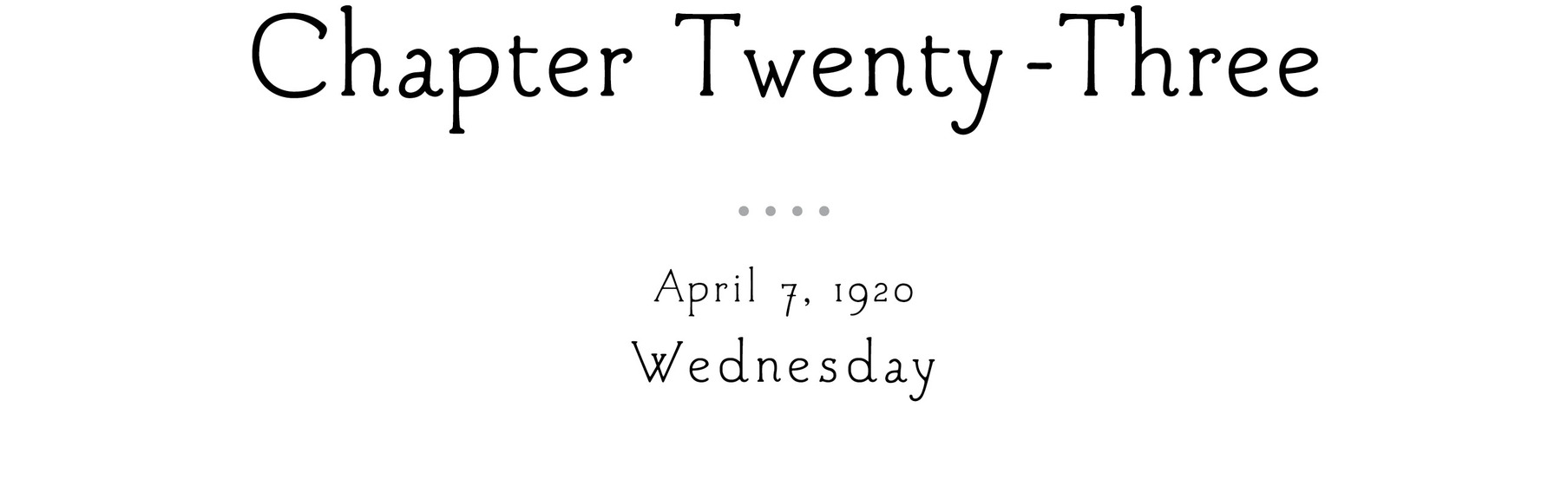 Chapter Twenty-Three April 7, 1920 Wednesday