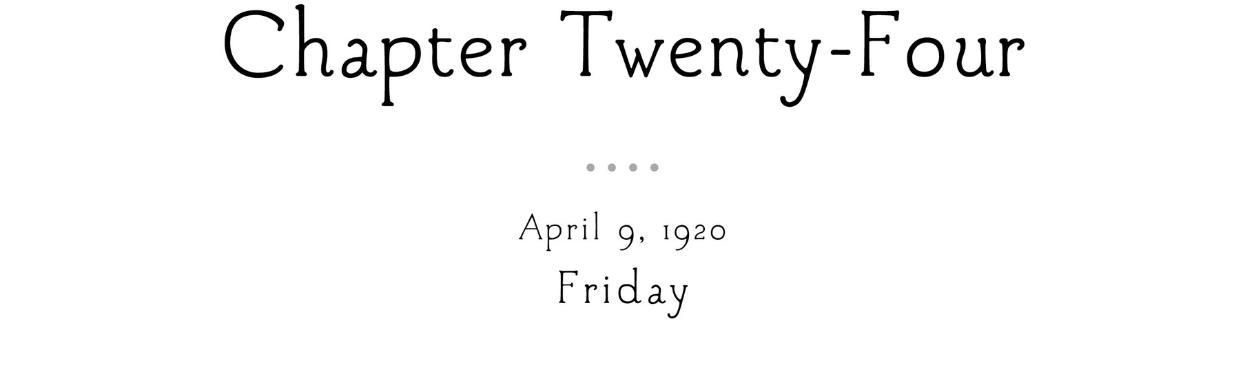 Chapter Twenty -Four April 9, 1920 Friday