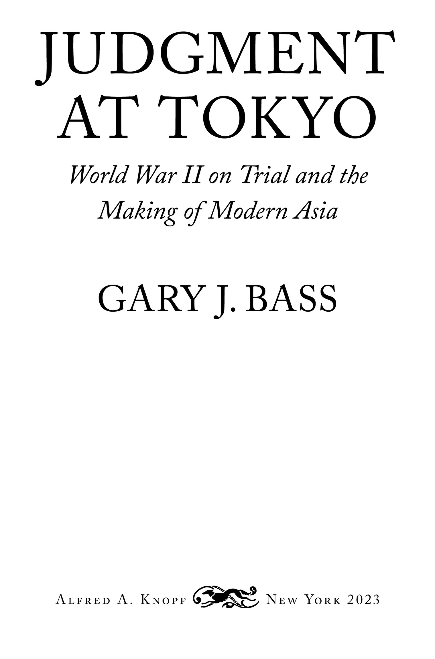 Book Title, Judgment at Tokyo, Subtitle, World War II on Trial and the Making of Modern Asia, Author, Gary J. Bass, Imprint, Knopf