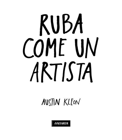 Austin Kleon: Ruba come un artista Impara a copiare idee per essere più creativo nel lavoro e nella vita - Antonio Vallardi Editore Surl