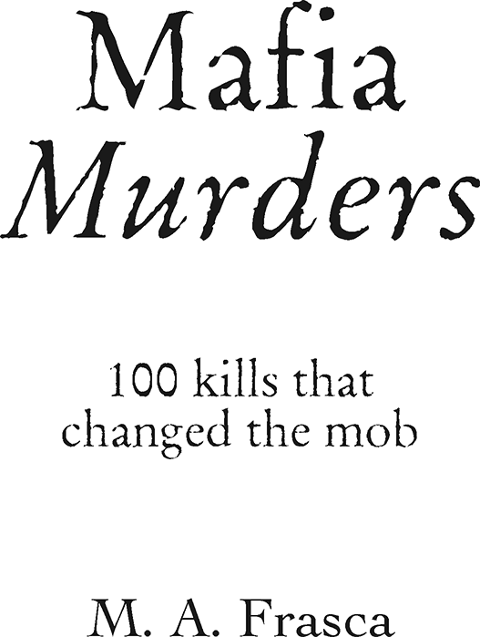 Mafia Murders: 100 Kills that Changed the Mob, by M. A. Frasca