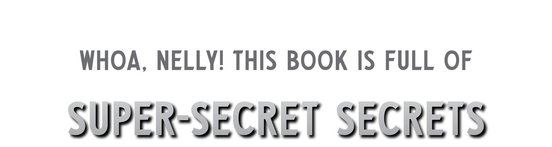 Whoa, Nelly! This book is full of Super-Secret Secrets