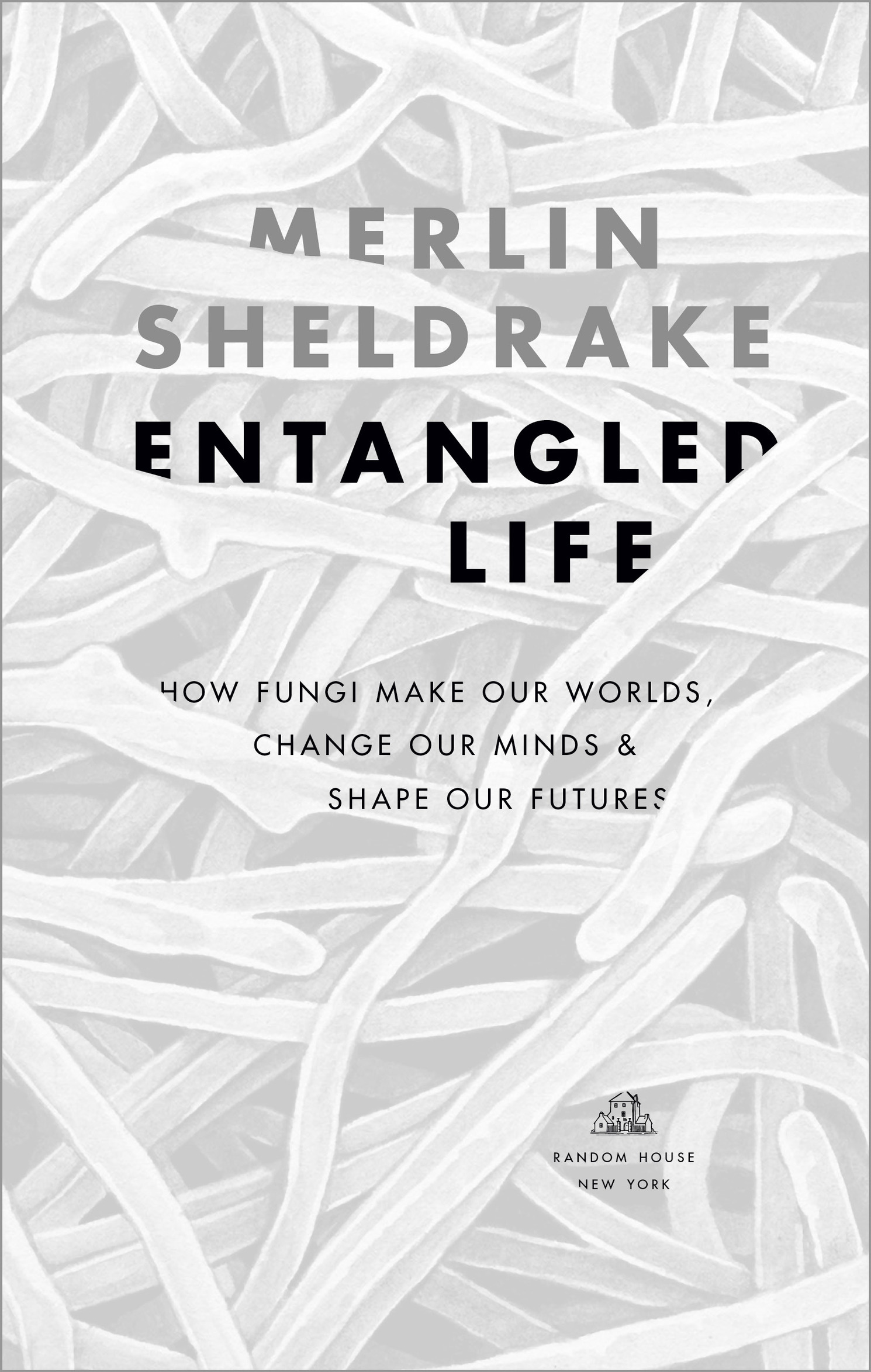 Book Title, Entangled Life, Subtitle, How Fungi Make Our Worlds, Change Our Minds & Shape Our Futures, Author, Merlin Sheldrake, Imprint, Random House