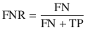 $${\text{FNR}} = \frac{\text{FN}}{{{\text{FN}} + {\text{TP}}}}$$