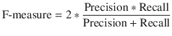 $${\text{F-measure}} = 2*\frac{{{\text{Precision}}*{\text{Recall}}}}{{{\text{Precision}} + {\text{Recall}}}}$$