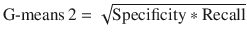 $${\text{G-means}}\,2 = \sqrt {{\text{Specificity}}*{\text{Recall}}}$$