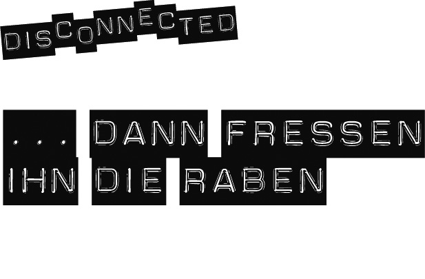 DISCONNECTED - … DANN FRESSEN IHN DIE RABEN