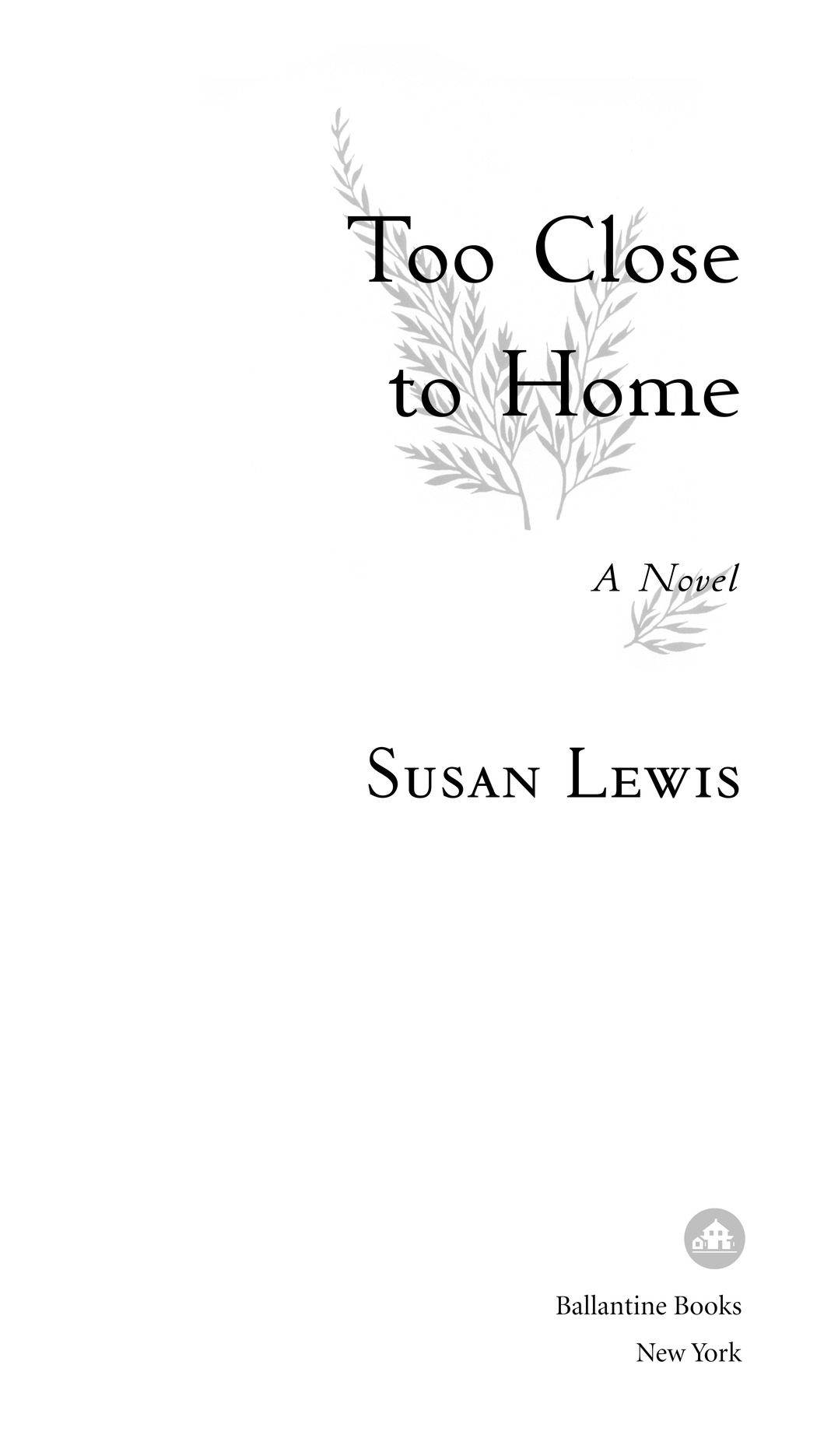 Too Close to Home A Novel Susan Lewis Ballantine Books New York