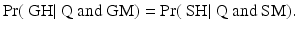 
$$\displaystyle{ \Pr (\mbox{ GH}\vert \mbox{ Q and GM}) =\Pr (\mbox{ SH}\vert \mbox{ Q and SM}). }$$
