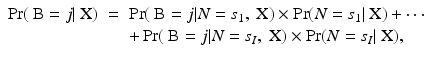 
$$\displaystyle\begin{array}{rcl} \Pr (\mbox{ B} = j\vert \mbox{ X})& =& \Pr (\mbox{ B} = j\vert N = s_{1},\mbox{ X}) \times \Pr (N = s_{1}\vert \mbox{ X}) + \cdots {}\\ & & +\Pr (\mbox{ B} = j\vert N = s_{I},\mbox{ X}) \times \Pr (N = s_{I}\vert \mbox{ X}), {}\\ \end{array}$$
