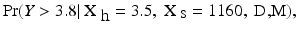 
$$\displaystyle{ \Pr (Y> 3.8\vert \mbox{ X}_{\mbox{ h}} = 3.5,\mbox{ X}_{\mbox{ s}} = 1160,\mbox{ D,M}), }$$
