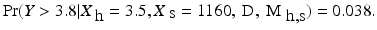 
$$\displaystyle{ \Pr (Y> 3.8\vert X_{\mbox{ h}} = 3.5,X_{\mbox{ s}} = 1160,\mbox{ D},\mbox{ M}_{\mbox{ h,s}}) = 0.038. }$$
