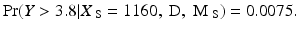 
$$\displaystyle{ \Pr (Y> 3.8\vert X_{\mbox{ s}} = 1160,\mbox{ D},\mbox{ M}_{\mbox{ s}}) = 0.0075. }$$
