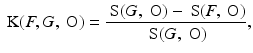 
$$\displaystyle{ \mbox{ K}(F,G,\mbox{ O}) = \frac{\mbox{ S}(G,\mbox{ O}) -\mbox{ S}(F,\mbox{ O})} {\mbox{ S}(G,\mbox{ O})}, }$$
