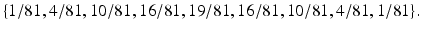 
$$\displaystyle{\{1/81,4/81,10/81,16/81,19/81,16/81,10/81,4/81,1/81\}.}$$
