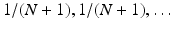 
$$1/(N + 1),1/(N + 1),\ldots$$
