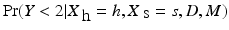 
$$\Pr (Y <2\vert X_{\mbox{ h}} = h,X_{\mbox{ s}} = s,D,M)$$
