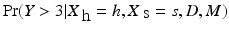 
$$\Pr (Y> 3\vert X_{\mbox{ h}} = h,X_{\mbox{ s}} = s,D,M)$$
