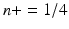 
$$n+ = 1/4$$
