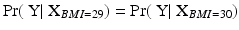 
$$\Pr (\mbox{ Y}\vert \mbox{ X}_{BMI=29}) =\Pr (\mbox{ Y}\vert \mbox{ X}_{BMI=30})$$
