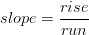 slope=\frac{rise}{run}