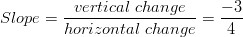 Slope=\frac{vertical \ change}{horizontal \ change}=\frac{-3}{4}