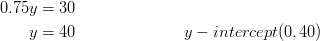 0.75y& =30\ y& =40 && y-intercept(0,40)