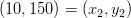 (10,150)=(x_2,y_2)