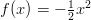 f(x)=-\frac{1}{2} x^2