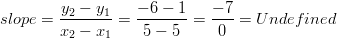 slope=\frac{y_2-y_1}{x_2-x_1}=\frac{-6-1}{5-5}=\frac{-7}{0}=Undefined