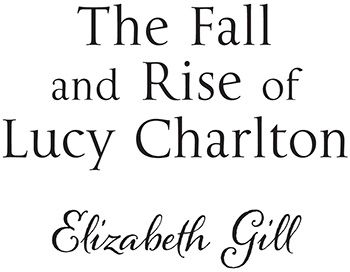 The Fall and Rise of Lucy Charlton. Elizabeth Gill