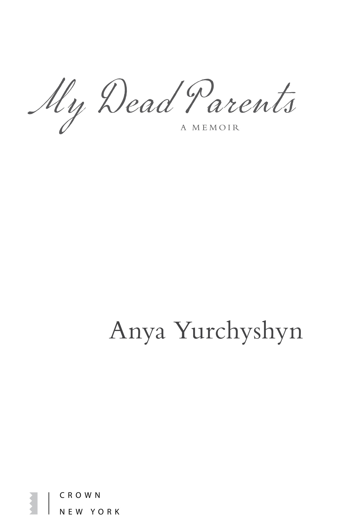 Book Title, My Dead Parents, Subtitle, A Memoir, Author, Anya Yurchyshyn, Imprint, Crown