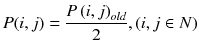 $$ P(i,j) = \frac{{P\left( {i,j} \right)_{old} }}{2},(i,j \in N) $$