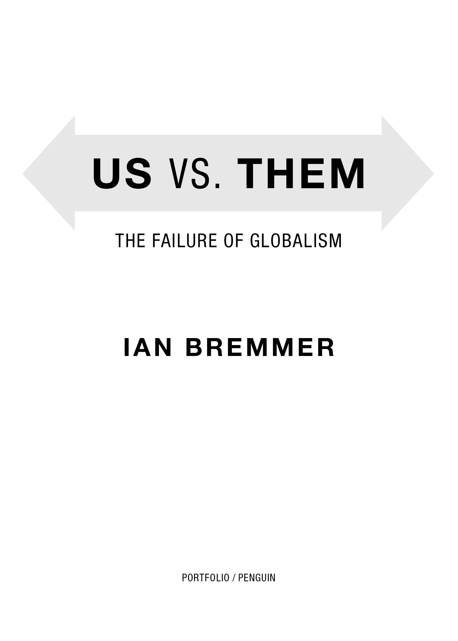 Book title, Us vs. Them, Subtitle, The Failure of Globalism, author, Ian Bremmer, imprint, Portfolio