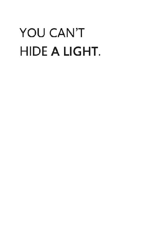 YOU CAN’T HIDE A LIGHT.